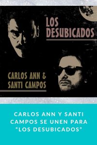 Carlos Ann y Santi Campos se unen para “Los desubicados”