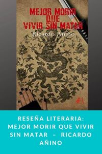 Reseña literaria: Mejor morir que vivir sin matar  –  Ricardo Añino