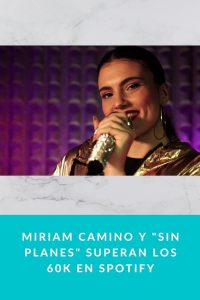 Miriam Camino y "Sin Planes" superan los 60K en Spotify