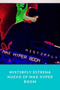 Mist3rfly estrena nuevo EP Max Hyper Boom