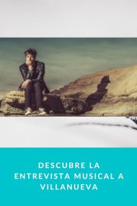 Descubre la entrevista musical a Villanueva