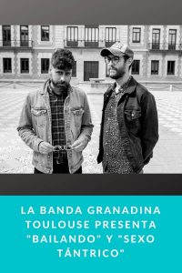 La banda granadina Toulouse presenta "Bailando"; y"Sexo Tántrico"