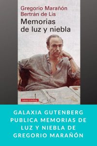Galaxia Gutenberg publica Memorias de luz y niebla de Gregorio Marañón