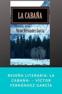 Reseña literaria: La Cabaña de Víctor Fernández García