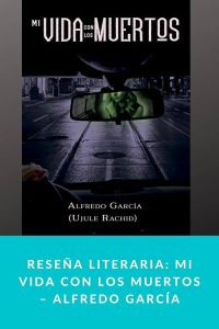 Reseña literaria: Mi vida con los muertos – Alfredo García