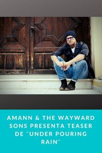 Amann & The Wayward Sons presenta Teaser de ¨Under Pouring Rain¨