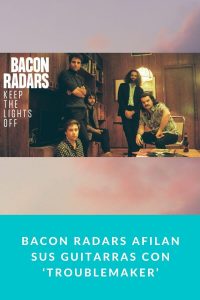 Bacon Radars afilan sus guitarras con ‘Troublemaker’