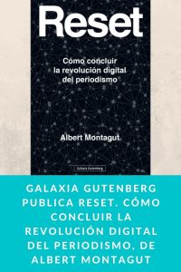 Galaxia Gutenberg publica Reset. Cómo concluir la revolución digital del periodismo, de Albert Montagut