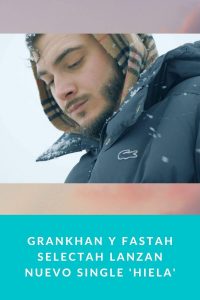 GranKhan y Fastah Selectah lanzan nuevo single 'Hiela'