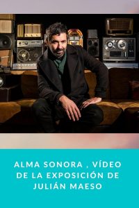 ALMA SONORA , vídeo de la exposición de Julián Maeso