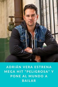 Adrián Vera estrena mega hit "Peligrosa" y pone al mundo a bailar