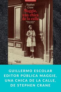 Guillermo Escolar Editor pública Maggie, una chica de la calle, de Stephen Crane