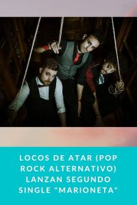 Locos de atar (Pop Rock Alternativo) lanzan segundo single "Marioneta"