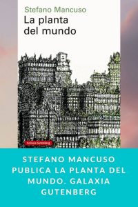 Stefano Mancuso publica La planta del mundo. Galaxia Gutenberg