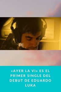 «Ayer la vi» es el primer single del debut de Eduardo Luka