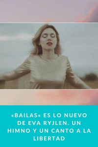 «Bailas» es lo nuevo de Eva Ryjlen. Un himno y un canto a la Libertad