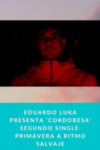 Eduardo Luka presenta 'Cordobesa' segundo single. Primavera a ritmo salvaje