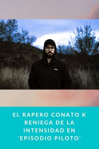 El rapero Conato K reniega de la intensidad en 'Episodio Piloto'