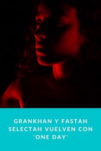 GranKhan y Fastah Selectah vuelven con 'One Day'