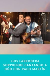 Luis Larrodera sorprende cantando a dúo con Paco Martín