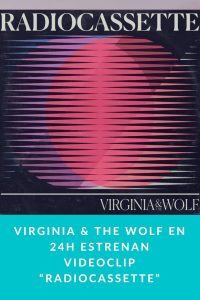 Virginia & The Wolf en 24h estrenan videoclip “Radiocassette”