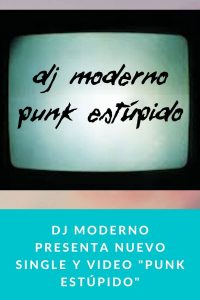 Dj Moderno presenta nuevo single y video "Punk Estúpido"