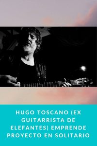 Hugo Toscano (ex guitarrista de Elefantes) emprende proyecto en solitario