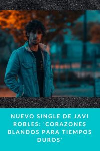 Nuevo single de Javi Robles: 'Corazones blandos para tiempos duros'