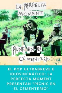 El pop ultrabreve e idiosincrático: La Perfecta Moment presentan "Pícnic en el cementerio"