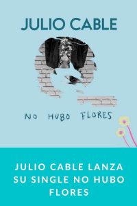 Julio Cable lanza su single No Hubo Flores