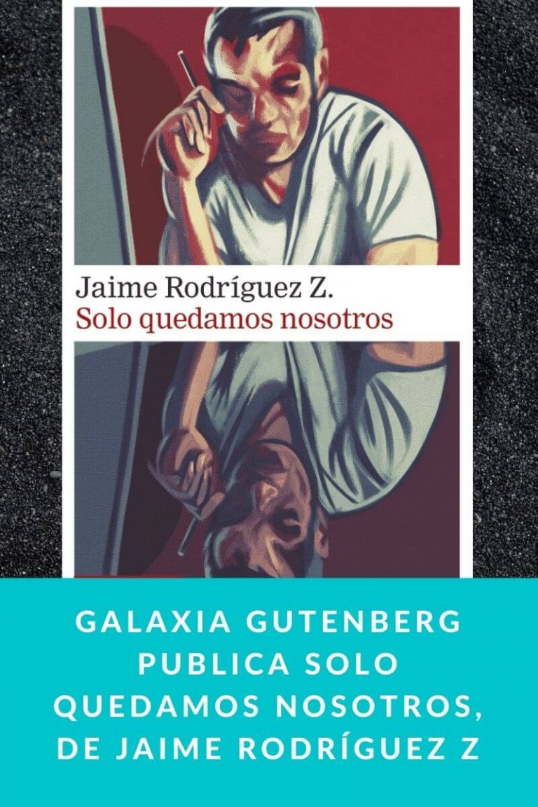 Galaxia Gutenberg publica Solo quedamos nosotros, de Jaime Rodríguez Z
