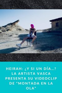 HEIRAH: ¿Y si un día…?La artista vasca presenta su videoclip de “Montada en la ola”