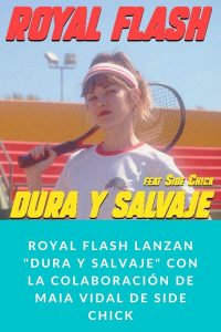 Royal Flash lanzan "Dura y Salvaje" con la Colaboración de Maia Vidal de Side Chick
