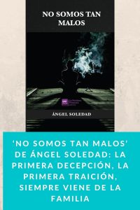 ‘No somos tan malos’ de Ángel Soledad: la primera decepción, la primera traición, siempre viene de la familia