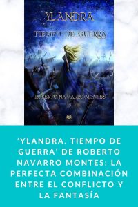 ‘Ylandra. Tiempo de Guerra’ de Roberto Navarro Montes: la perfecta combinación entre el conflicto y la fantasía