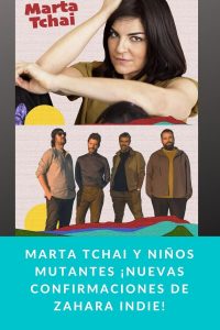 MARTA TCHAI Y NIÑOS MUTANTES ¡Nuevas confirmaciones de Zahara Indie!
