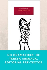 No dramatices, de Teresa Arsuaga. Editorial Pre-Textos