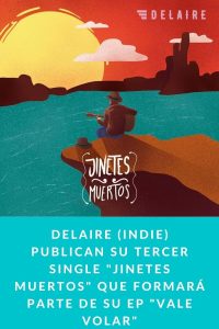 Delaire (Indie) publican su tercer single "Jinetes muertos" que formará parte de su EP "Vale volar"
