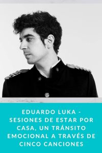 EDUARDO LUKA - Sesiones de estar por casa, Un tránsito emocional a través de cinco canciones