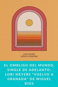 El Ombligo del Mundo, Single de Adelanto: Lori Meyers "Vuelvo a Granada" de Miguel Ríos