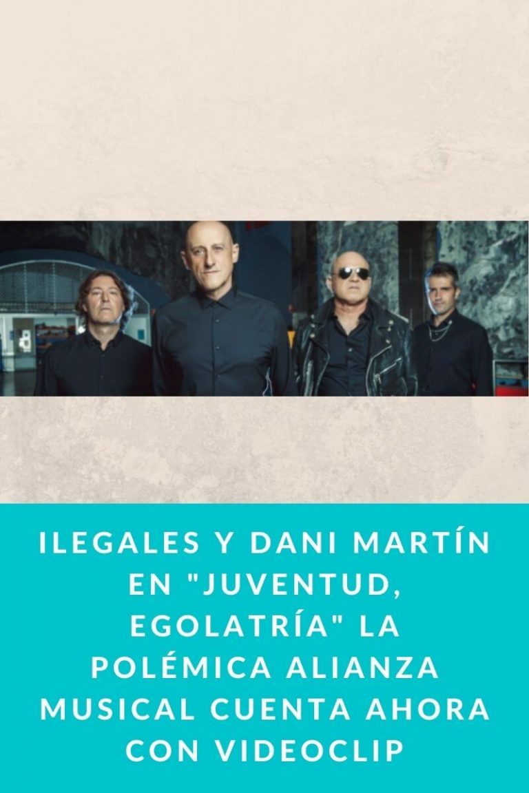 Ilegales y Dani Martín en «Juventud, Egolatría» La polémica alianza musical cuenta ahora con videoclip