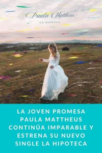 La joven promesa PAULA MATTHEUS continúa imparable y estrena su nuevo single LA HIPOTECA