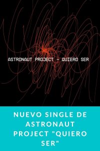 Nuevo single de Astronaut Project "Quiero Ser"