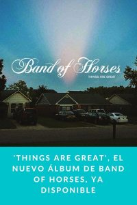 'Things Are Great', el nuevo álbum de Band of Horses, ya disponible