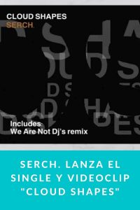 SERCH. lanza el single y videoclip "Cloud Shapes"