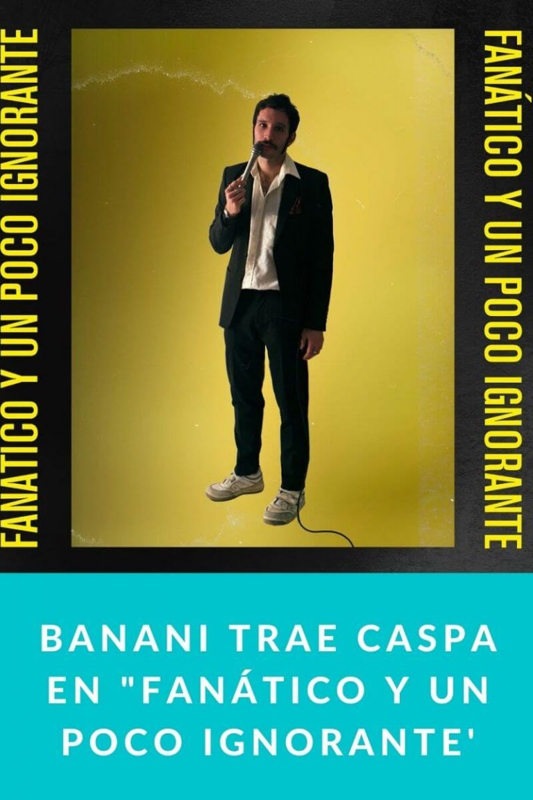 Banani trae caspa en «Fanático y un poco ignorante’