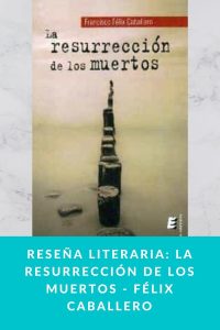 Reseña literaria La Resurrección de los muertos - Félix Caballero