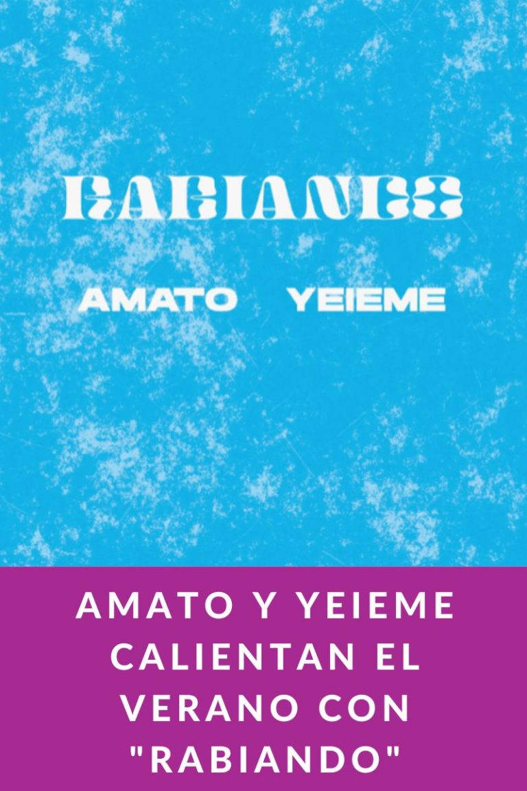 AMATO y YEIEME calientan el verano con «Rabiando»