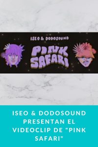 Iseo & Dodosound presentan el videoclip de "Pink Safari"