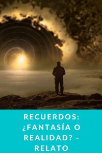 Recuerdos: ¿Fantasía o realidad? - Relato